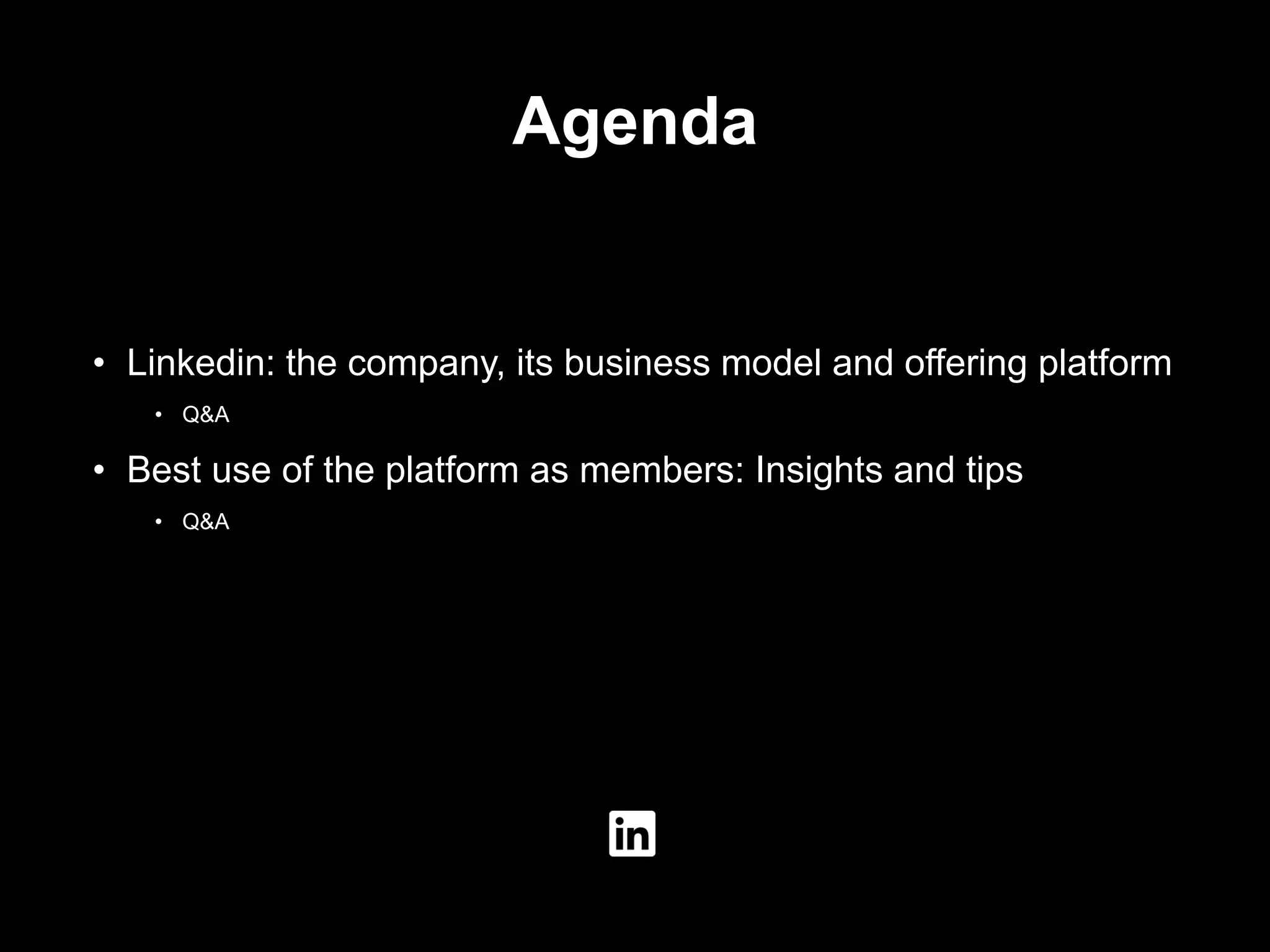 Agenda
• Linkedin: the company, its business model and offering platform
• Q&A
• Best use of the platform as members: Insights and tips
• Q&A
 