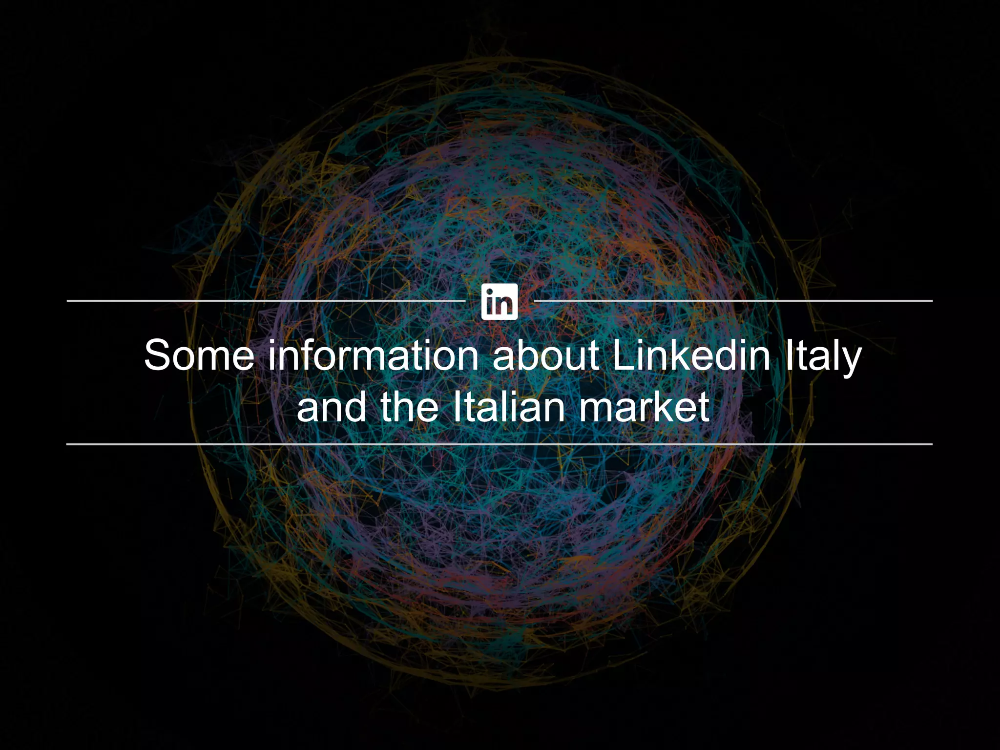 Some information about Linkedin Italy
and the Italian market
 