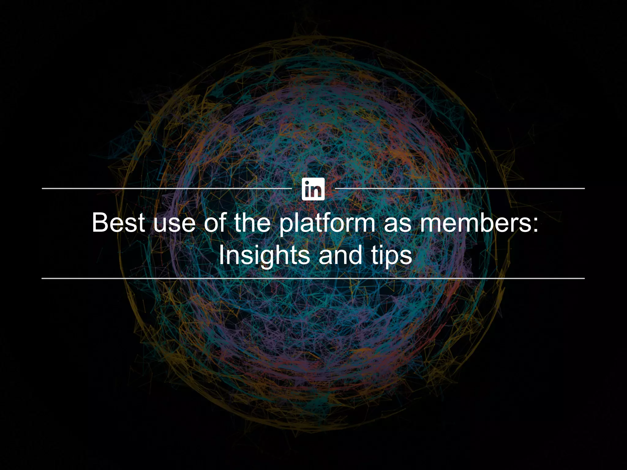 Best use of the platform as members:
Insights and tips
 