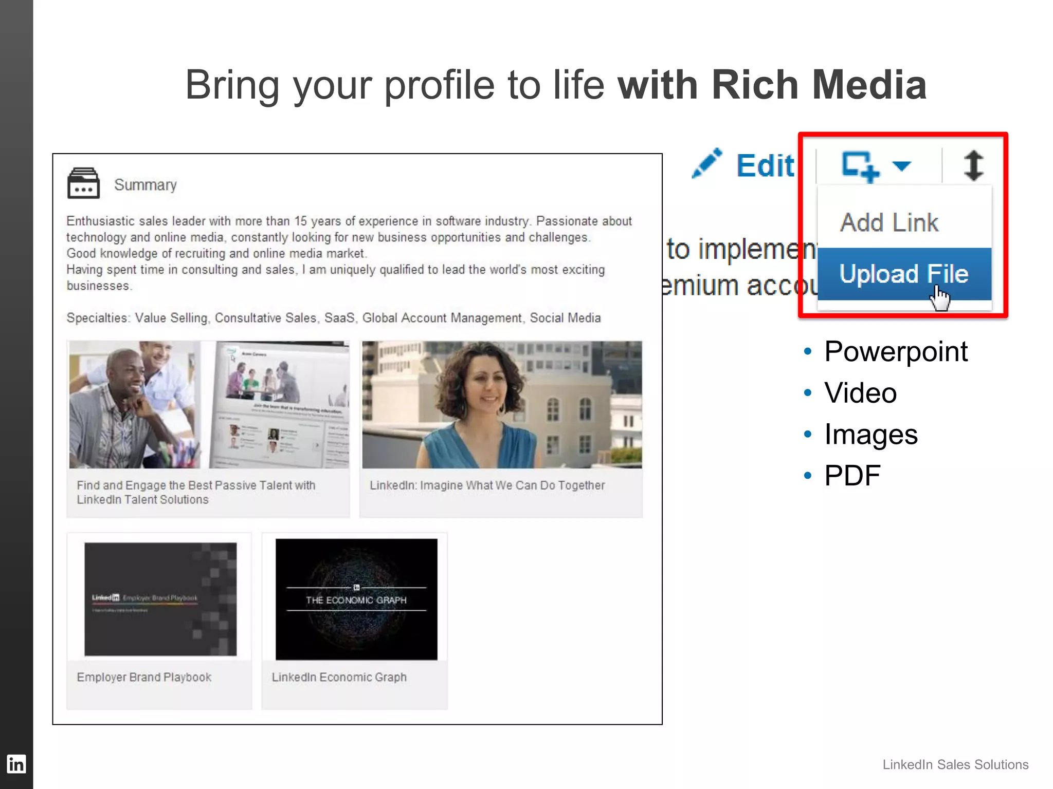 ORGANIZATION NAMELinkedIn Sales Solutions
Bring your profile to life with Rich Media
• Powerpoint
• Video
• Images
• PDF
 