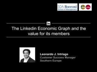 Leonardo J. Intriago
Customer Success Manager
Southern Europe
The Linkedin Economic Graph and the
value for its members
 