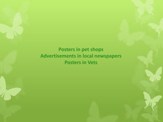 Posters in pet shops
Advertisements in local newspapers
Posters in Vets
 