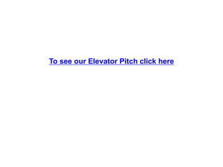 To see our Elevator Pitch click here
 