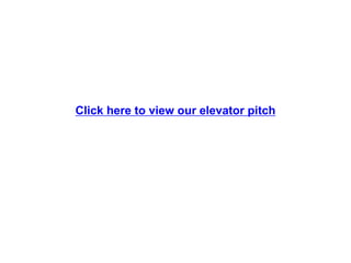 Click here to view our elevator pitch
 