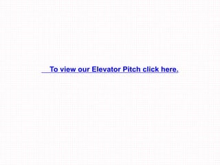 To view our Elevator Pitch click here.
 