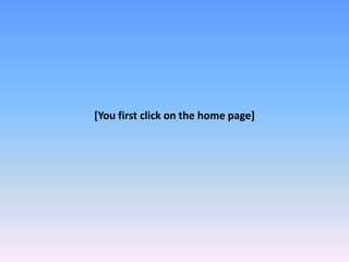 [You first click on the home page]
 