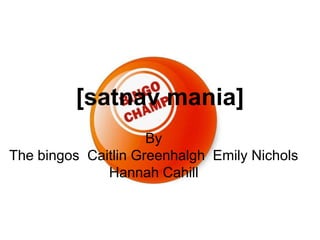 [satnav mania]
By
The bingos Caitlin Greenhalgh Emily Nichols
Hannah Cahill
 