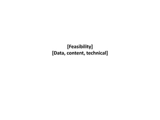 [Feasibility]
[Data, content, technical]
 