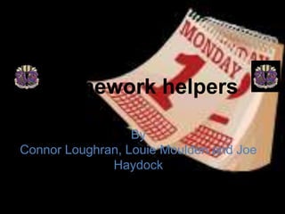 Homework helpers
By
Connor Loughran, Louie Moulden and Joe
Haydock
 