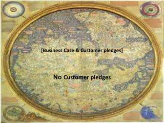 [Business Case & Customer pledges]
No Customer pledges
 