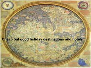 Cheap but good holiday destinations and hotels
 