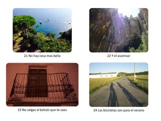 21 No hay cosa mas bella 
22 Y el ascensor 
23 No salgas al balcón que te caes 
24 Las bicicletas son para el verano  