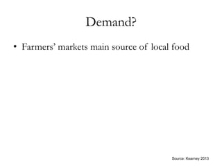 Demand?
•  Farmers’ markets main source of local food
Source: Kearney 2013
 