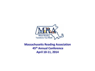 Massachusetts Reading Association
45th Annual Conference
April 10-11, 2014

 