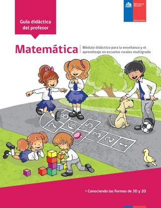 Matemática Módulo didáctico para la enseñanza y el
aprendizaje en escuelas rurales multigrado
Conociendo las Formas de 3D y 2D
Guía didáctica
del profesor
 
