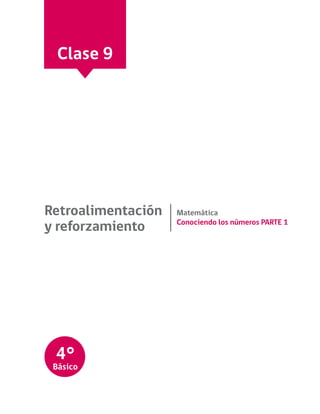 Clase 9
Retroalimentación
y reforzamiento
Matemática
Conociendo los números PARTE 1
4°
Básico
 