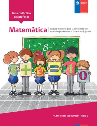 Matemática Módulo didáctico para la enseñanza y el
aprendizaje en escuelas rurales multigrado
Conociendo los números PARTE 2
Guía didáctica
del profesor
 