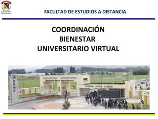 FACULTAD DE ESTUDIOS A DISTANCIA

COORDINACIÓN
BIENESTAR
UNIVERSITARIO VIRTUAL

 