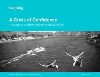 A Crisis of Confidence
The State of Content Marketing Measurement
Copyright © 2014 Contently. All rights reserved. contently.com © National Archives
 