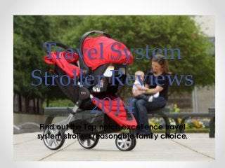 Travel System
Stroller Reviews
2014
Find out the Top notch excellence travel
system strollers reasonable family choice.
 