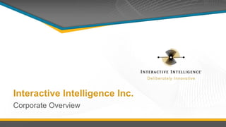 Interactive Intelligence Inc.
Corporate Overview
 