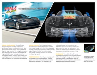 www.garylangauto.com | 815-385-2100

SurfaCe-to-air PreCiSion “The 2014 Corvette
Stingray integrates more high-performance
aerodynamic features than ever before, many taken
directly from Corvette Racing,” says Corvette Chief
Engineer Tadge Juechter. “The front grille and radiator
flow paths reduce lift, improving vehicle stability at
high speeds by keeping the car pressed to the
pavement. In addition, functional vents increase track
capability by channeling air to the brakes, as well as
heat exchangers for the transmission and differential.”

hood air eXtraCtor This is no bottom breather.

A functional hood extractor directs hot air from the
front grille up through the forward-tilted radiator and
out of the engine compartment. Each blade is precisely
angled for optimal airflow. The result is reduced
front-end lift, increased downforce and improved
handling at high speeds.
Powertrain CoolinG When Stingray is equipped with

the available Z51 Performance Package, dual rear
quarter panel intake vents guide airflow to cool two
separate heat exchangers. One routes air to the

transmission cooler. The other cools the rear
differential. Hot air escapes through tailored rear
taillamp vents and lower-rear fascia outlets. This
system was adapted from Corvette Racing to reduce
temperatures during high-performance driving.
Brake cooling.

BraKe CoolinG The available Z51 Performance
Package also includes dual brake ducts that transport
air from the front grille through the wheelwells to
effectively cool front brakes and expel heat. This
efficient airflow controls temperature, reduces brake
fade and optimizes stopping performance.

Corvette Stingray coupe in
Cyber Gray Metallic with
available Z51 Performance
Package and available visible
carbon-fiber roof panel.

 