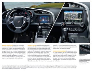 BriGhter than the Sun The intuitive instrument
cluster bears two ultra-bright 8-inch diagonal highresolution LED screens — screens so bright they can
even be read with the convertible top down in direct
sunlight. The motorized drop-down faceplate beneath
the tablet-inspired center stack touch-screen display
reveals a concealed storage area with USB port.1 And an
ingenious color Head-Up Display on 2LT and 3LT
complements the dual display, projecting critical data
into the driver’s line of vision on the windshield.

Chevrolet MylinK It’s already the quickest, most
capable standard Corvette ever made. But Stingray has
also evolved to keep you connected and entertained.
Using steering wheel-mounted controls, hand gesture
recognition and natural voice recognition capabilities,
the Chevrolet MyLink2 system allows you to make
hands-free calls, stream HD Radio® and third-party
music services like Pandora® Internet Radio,3 plus
access a broad range of functions including OnStar®4
and OnStar Turn-by-Turn Navigation. Other features
include a premium 9-speaker Bose® sound system on
1LT, or a 10-speaker Bose® Centerpoint® surround sound

system on 2LT and 3LT, available 3-D navigation maps,
SD card slot, Bluetooth® audio streaming5 and SiriusXM
Satellite Radio6 with All Access Package.
CuStoMiZe your eXPerienCe Corvette is more than a
car, it’s an experience. You can make your mark with an
available personalized interior plaque. Or be a part of
history by taking delivery of your Stingray on the floor
of the National Corvette Museum in Bowling Green,
Kentucky.7 You’ll receive a VIP tour and get a quality
orientation. Plus, you can even start up your new car
for the first time.

available personalized
interior plaque.

Corvette Stingray 3lt interior
in Gray with available carbonfiber interior trim and
available sueded microfiber
upper interior trim.

1 Not compatible with all devices. 2 MyLink functionality varies by model. Full functionality requires compatible Bluetooth and smartphone, and USB connectivity for some devices. 3 Data plan rates apply. 4 Visit onstar.com for coverage map, details and system limitations. Services
vary by model and conditions. Requires active OnStar subscription, which is standard for 6 months. 5 Go to gmtotalconnect.com to find out which phones are compatible with the vehicle. 6 SiriusXM subscription with All Access Package is free for three trial months with 1LT model and
one year with 2LT and 3LT models. If you subscribe after your trial period, service will automatically renew and bill at then-current rates until you call SiriusXM to cancel. See SiriusXM Customer Agreement for complete terms at siriusxm.com. Other fees and taxes will apply. XM satellite
service is available only in the 48 contiguous United States and D.C. 7 Extra-cost option.

 