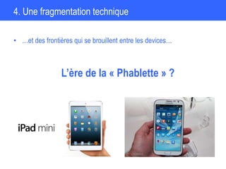 4. Une fragmentation technique
• …et des frontières qui se brouillent entre les devices…
L’ère de la « Phablette » ?
 