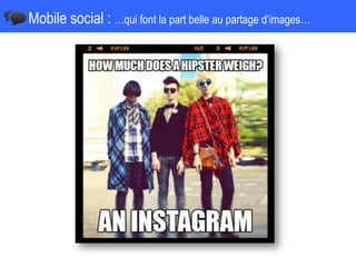 Mobile social : …qui font la part belle au partage d’images…
 
