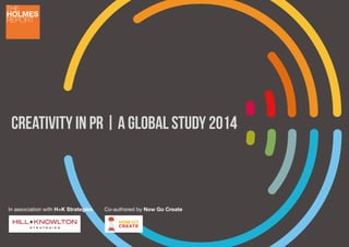 Creativity in pR | A Global Study 2014 
In association with H+K Strategies Co-authored by Now Go Create 
 