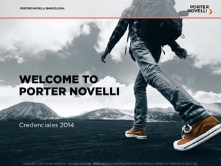 PORTER NOVELLI BARCELONA: CREDENCIALES
BARCELONA

WELCOME TO
PORTER NOVELLI
Credenciales 2014

Copyright © 2013 Porter Novelli Inc. All rights reserved. CONFIDENTIAL AND PROPRIETARY MATERIALS OWNED BY PORTER NOVELLI INC.

 