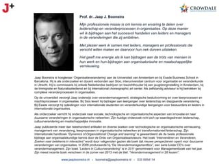 Prof. dr. Jaap J. Boonstra
Mijn professionele missie is om kennis en ervaring te delen over
leiderschap en veranderprocessen in organisaties. Op deze manier
wil ik bijdragen aan het succesvol handelen van leiders en managers
in de veranderingen die zij ambiëren.
Met plezier werk ik samen met leiders, managers en professionals die
verschil willen maken en daarvoor hun nek durven uitsteken.
Het geeft me energie als ik kan bijdragen aan de trots van mensen in
hun werk en hun bijdragen aan organisatorische en maatschappelijke
vernieuwing.
Jaap Boonstra is hoogleraar ‘Organisatieverandering’ aan de Universiteit van Amsterdam en bij Esade Business School in
Barcelona. Hij is als onderzoeker en docent verbonden aan Sioo, interuniversitair centrum voor organisatie en veranderkunde
in Utrecht. Hij is commissaris bij enkele Nederlandse bedrijven en toezichthouder bij een jeugdzorginstelling in Amsterdam, bij
de Immigratie en Naturalisatiedienst en bij International choreographic art center. Als zelfstandig adviseur is hij betrokken bij
complexe veranderprocessen in organisaties.
Op de universiteit verzorgt Jaap onderwijs over verandermanagement, strategische besluitvorming en over leerprocessen en
machtsprocessen in organisaties. Bij Sioo levert hij bijdragen aan leergangen over leiderschap en diepgaande verandering.
Bij Esade verzorgt hij opleidingen voor internationale studenten en veranderkundige leergangen voor bestuurders en leiders in
internationale organisaties.
Als onderzoeker verricht hij onderzoek naar sociale, technologische en organisatorische aspecten van innovatie en naar
duurzame veranderingen in organisatorische netwerken. Zijn huidige onderzoek richt zich op waardegedreven leiderschap,
cultuurverandering en maatschappelijke innovatie.
Jaap publiceerde meer dan tweehonderd artikelen en diverse boeken over technologische en organisatorische vernieuwing,
management van verandering, leerprocessen in organisatorische netwerken en transformationeel leiderschap. Zijn
internationale handboek “Dynamics of Organizational Change and learning” is gewaardeerd als de beste professionele
bijdrage aan organisatiekundige kennis door de Orde van Organisatieadviseurs. Het boek “Interveniëren en Veranderen,
Zoeken naar betekenis in interacties” wordt door vakgenoten gezien als boek dat nieuwe perspectieven opent voor duurzame
veranderingen van organisaties. In 2009 produceerde hij “De Verandermanagementbox”, een serie luister CD’s over
verandermanagement. Zijn boek “Leiders in Cultuurverandering” is in 2011 genomineerd voor Managementboek van het jaar.
Zijn meest recente boek verscheen in de zomer van 2013 met de titel: “Verandermanagement in 28 lessen”.
www.jaapboonstra.nl - boonstra@jaapboonstra.nl - 035 6954114

 