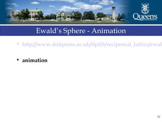 • http://www.doitpoms.ac.uk/tlplib/reciprocal_lattice/ewald
• animation
31
Ewald’s Sphere - Animation
 