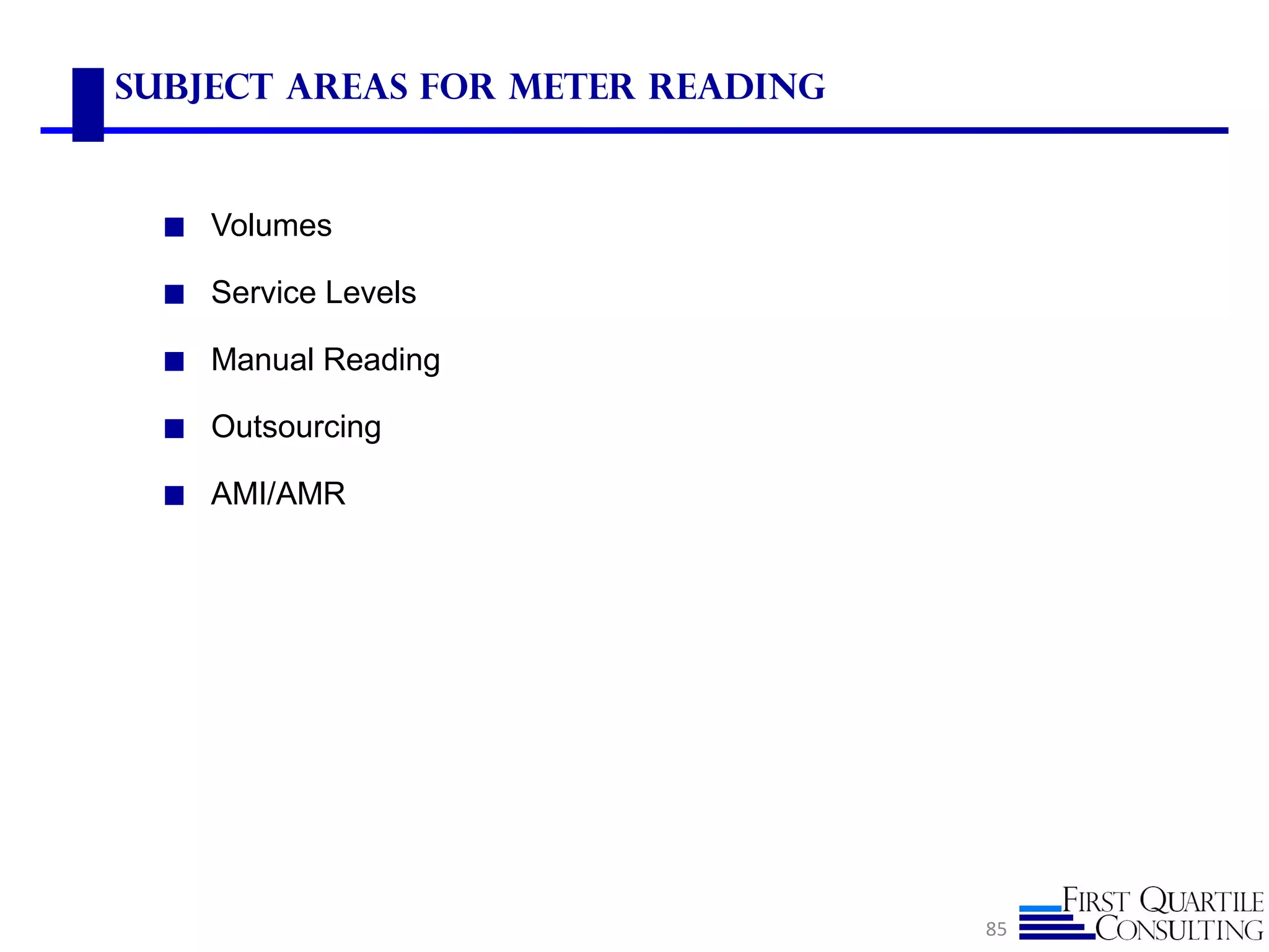 Subject Areas for Meter Reading
◼ Volumes
◼ Service Levels
◼ Manual Reading
◼ Outsourcing
◼ AMI/AMR
85
 