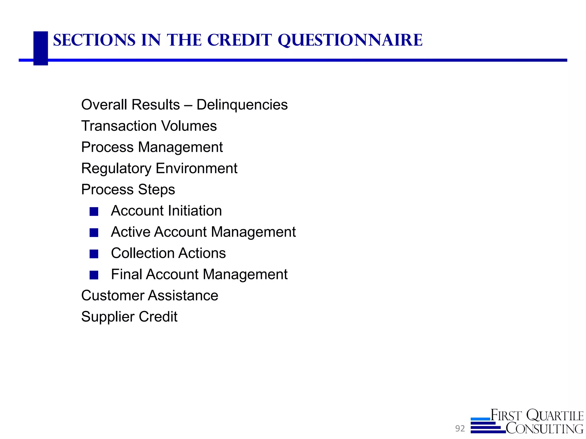 Sections in the Credit questionnaire
Overall Results – Delinquencies
Transaction Volumes
Process Management
Regulatory Environment
Process Steps
◼ Account Initiation
◼ Active Account Management
◼ Collection Actions
◼ Final Account Management
Customer Assistance
Supplier Credit
92
 