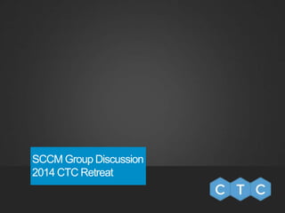 SCCM Group Discussion 
2014 CTC Retreat 
 