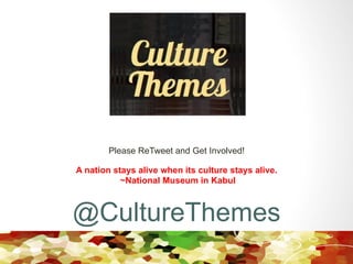 A nation stays alive when its culture stays alive.
~National Museum in Kabul
Please ReTweet and Get Involved!
@CultureThemes
 