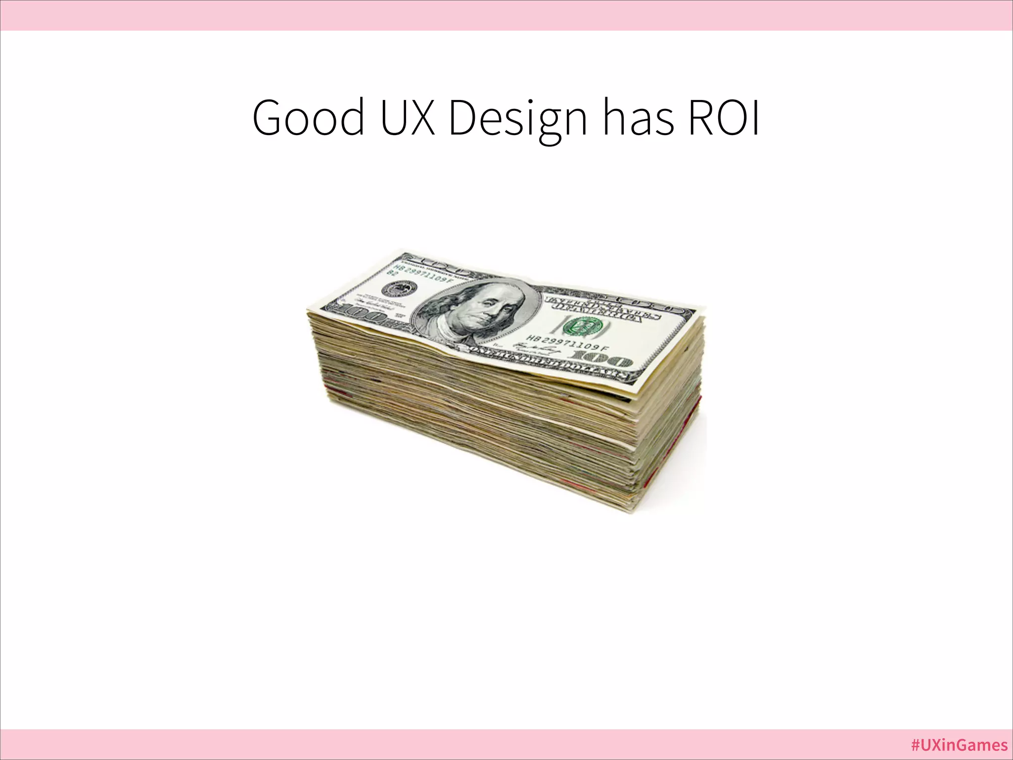 Good UX Design has ROI

#UXinGames

 