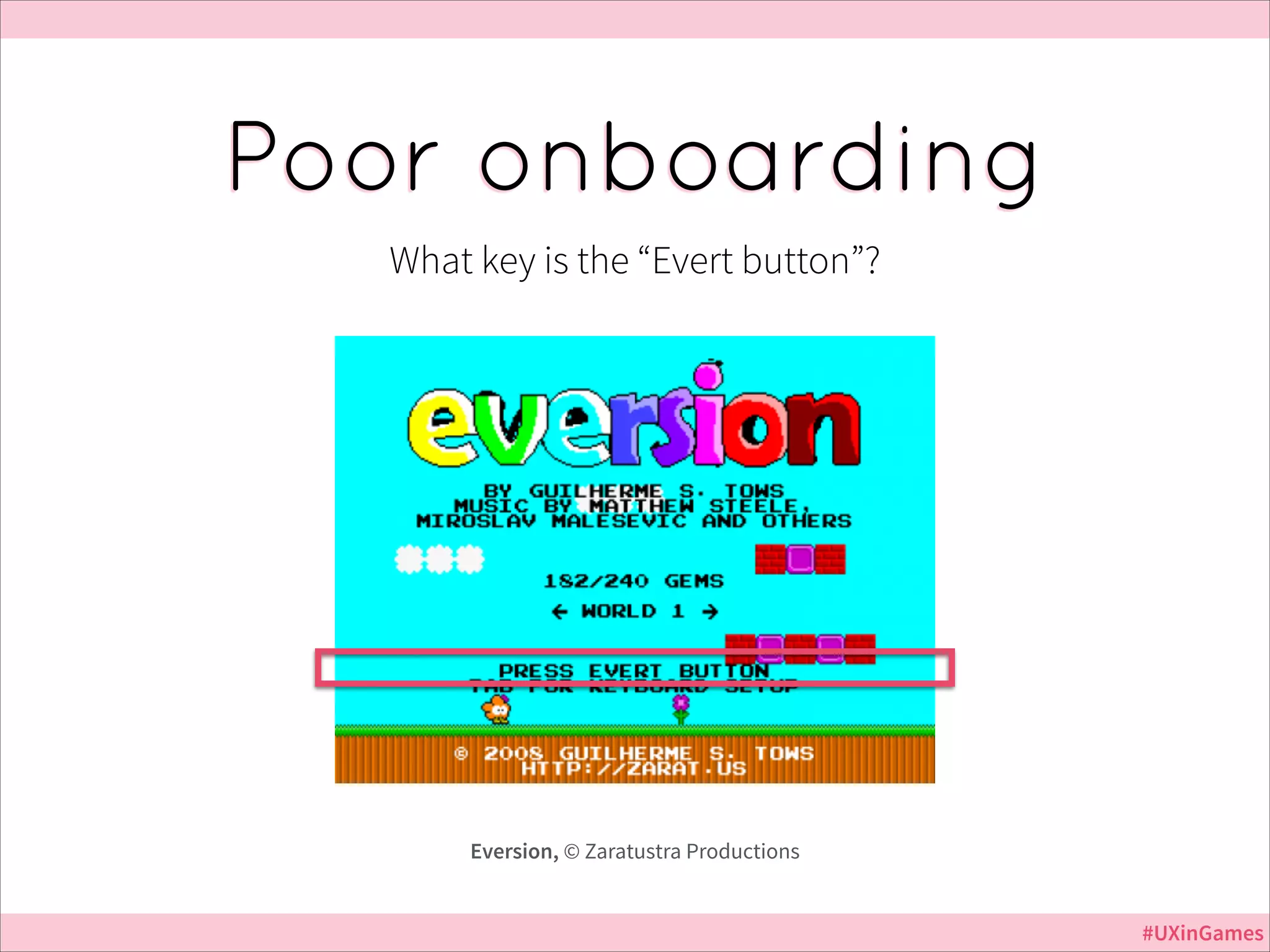 Poor onboarding
What key is the “Evert button”?

Eversion, © Zaratustra Productions
#UXinGames

 