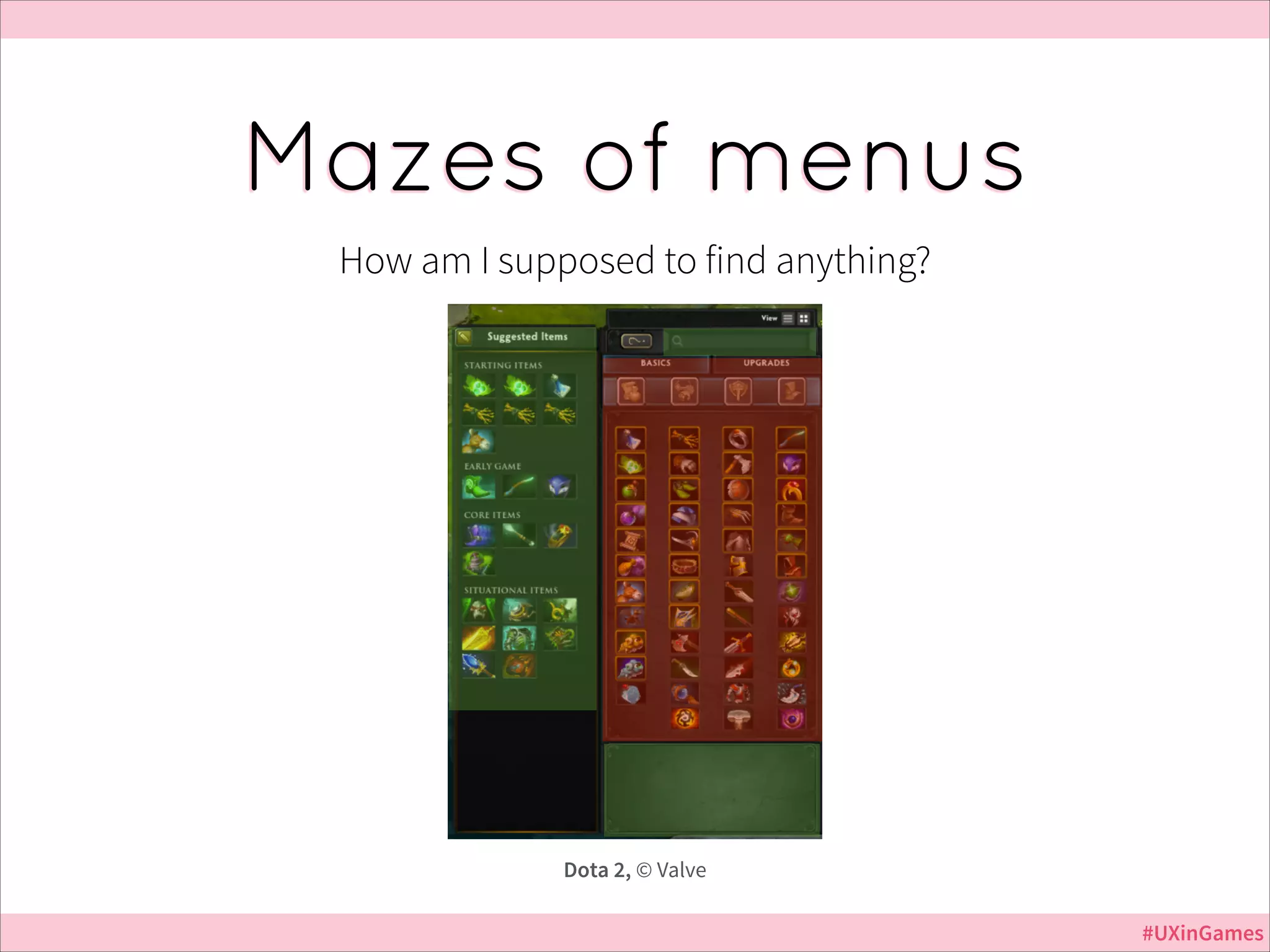 Mazes of menus
How am I supposed to find anything?

Dota 2, © Valve
#UXinGames

 