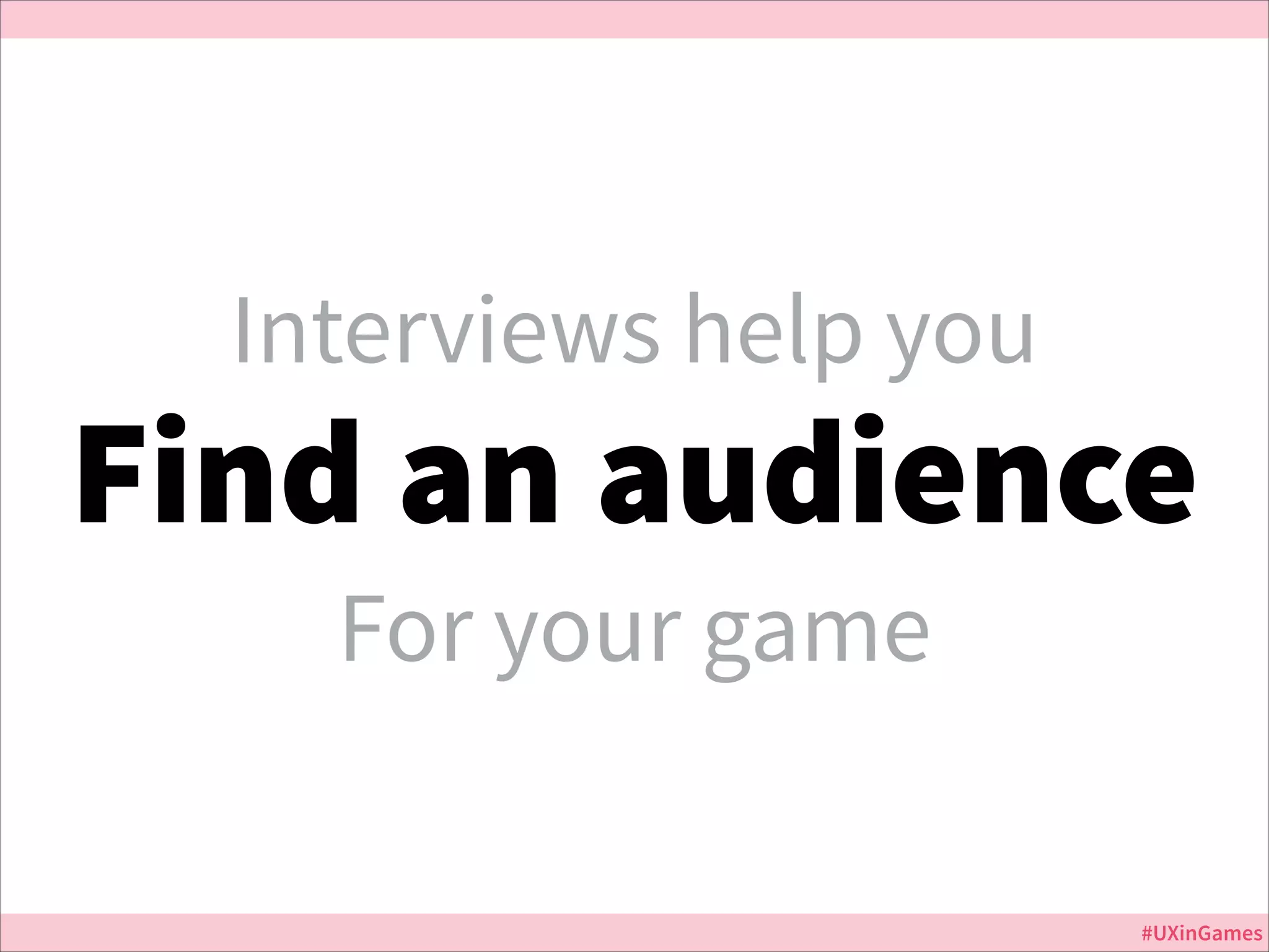 Interviews help you

Find an audience
For your game

Jurassic Park

#UXinGames

 