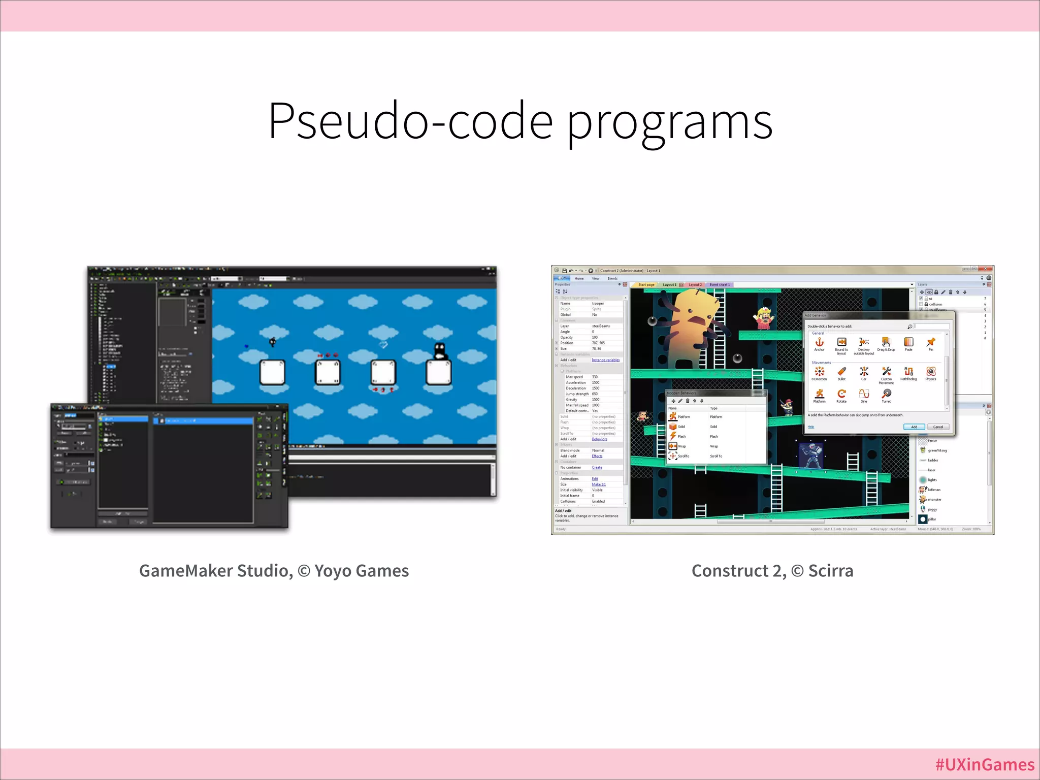Pseudo-code programs

Jurassic Park
GameMaker Studio, © Yoyo Games

Construct 2, © Scirra

#UXinGames

 