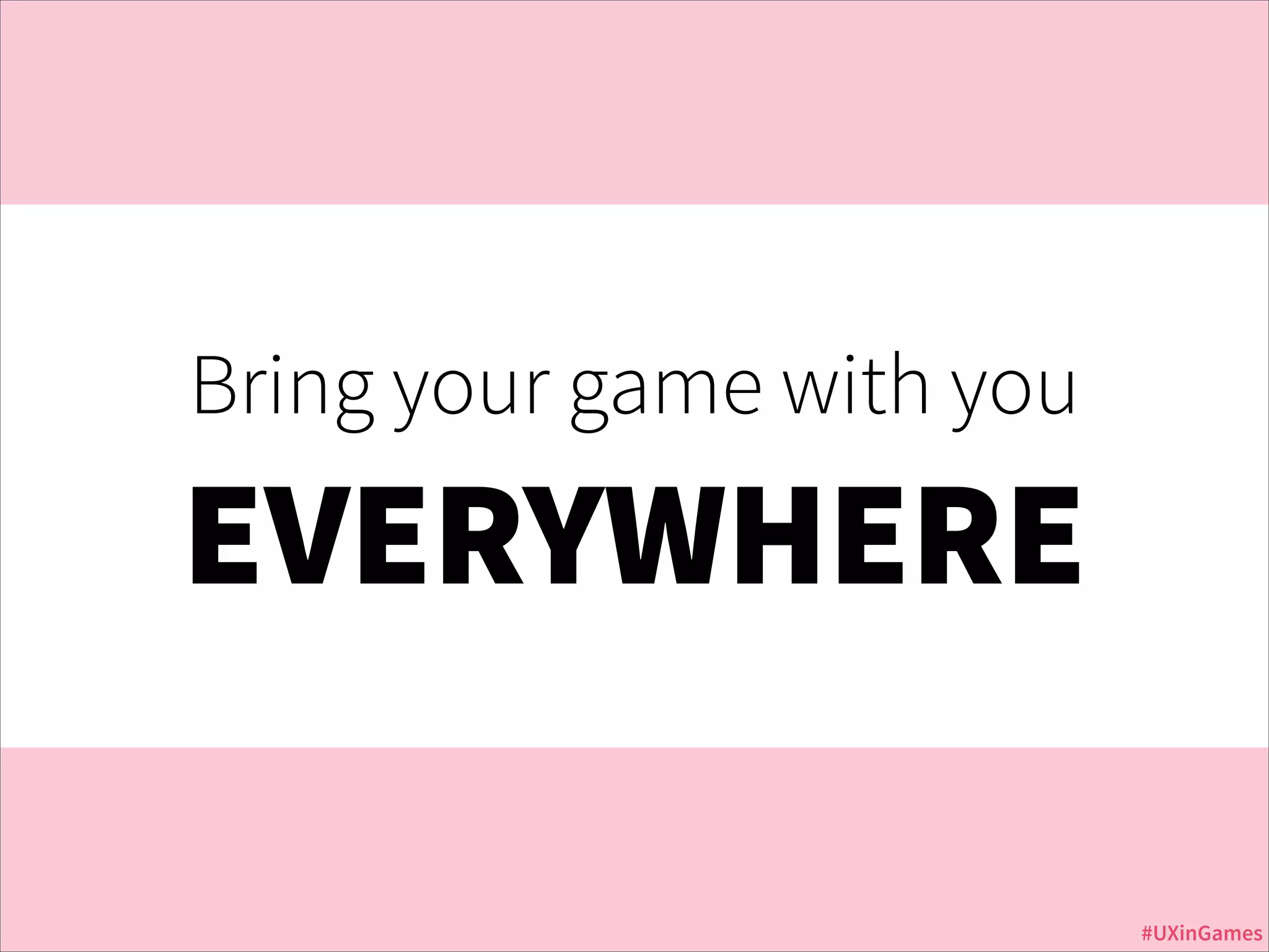 Bring your game with you

EVERYWHERE
Jurassic Park

#UXinGames

 