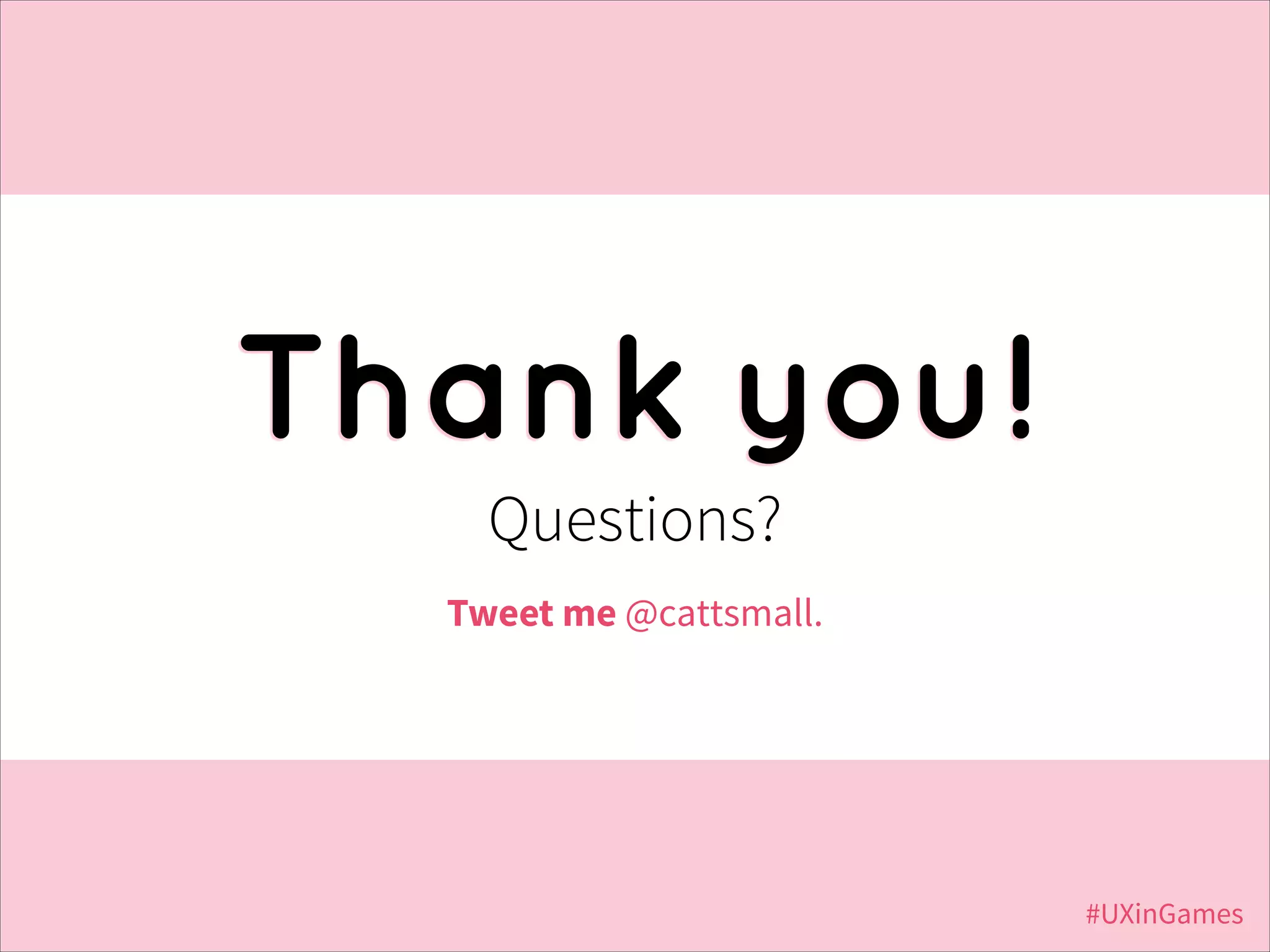 Thank you!
Questions?
Tweet me @cattsmall.

#UXinGames

 
