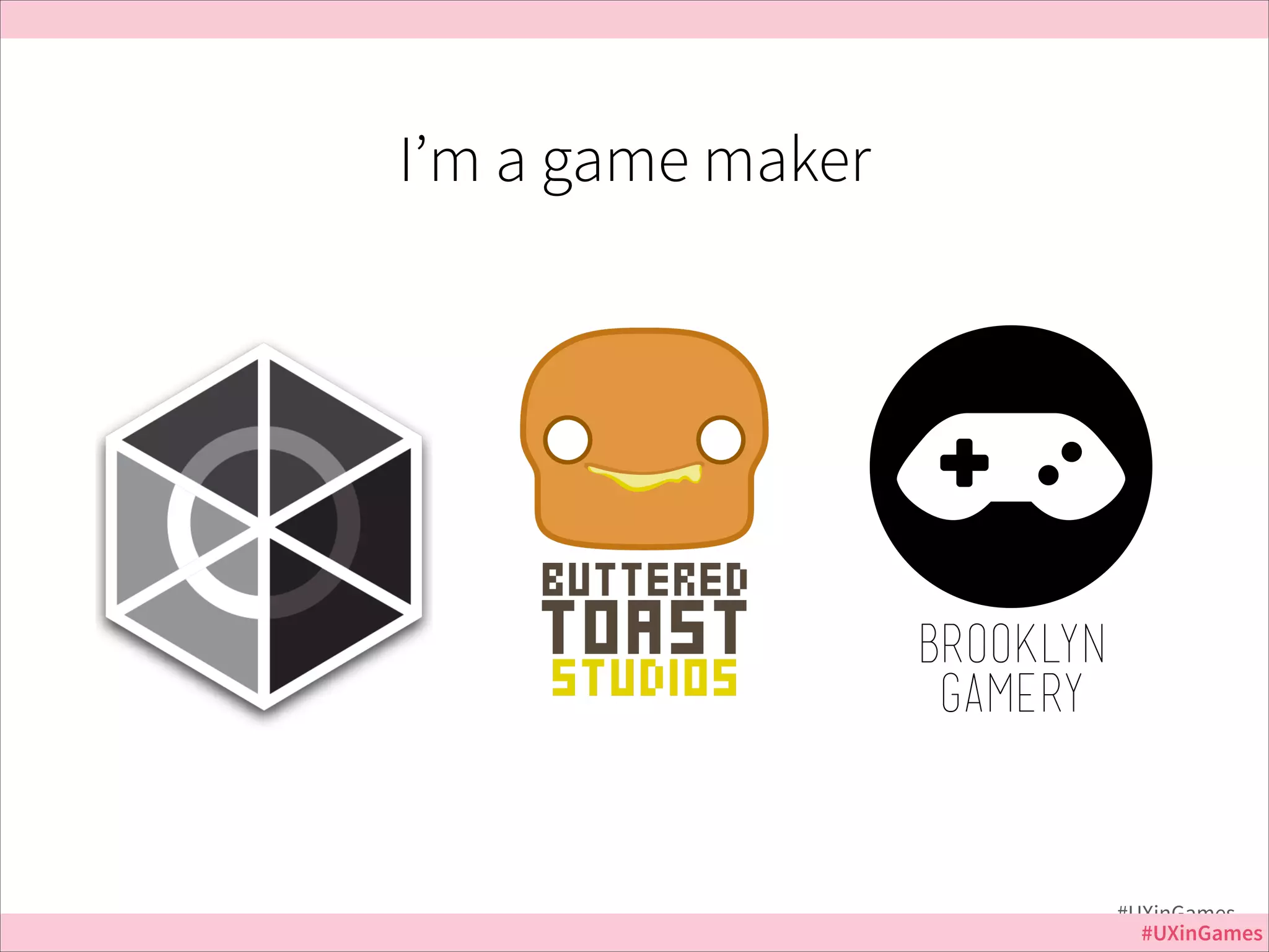 I’m a game maker

#UXinGames
#UXinGames

 