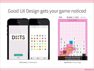 Good UX Design gets your game noticed

Jurassic Park

Dots Game, © Betaworks

SpellTower © Zach Gage

#UXinGames

 