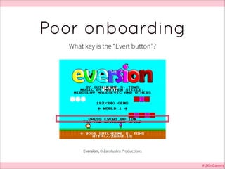 Poor onboarding
What key is the “Evert button”?

Eversion, © Zaratustra Productions
#UXinGames

 