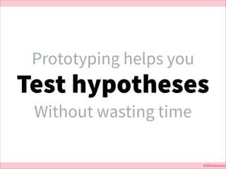 Prototyping helps you

Test hypotheses
Without wasting time
Jurassic Park

#UXinGames

 