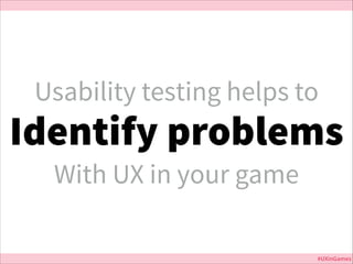 Usability testing helps to

Identify problems
With UX in your game
Jurassic Park

#UXinGames

 
