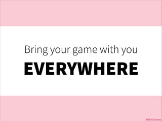 Bring your game with you

EVERYWHERE
Jurassic Park

#UXinGames

 
